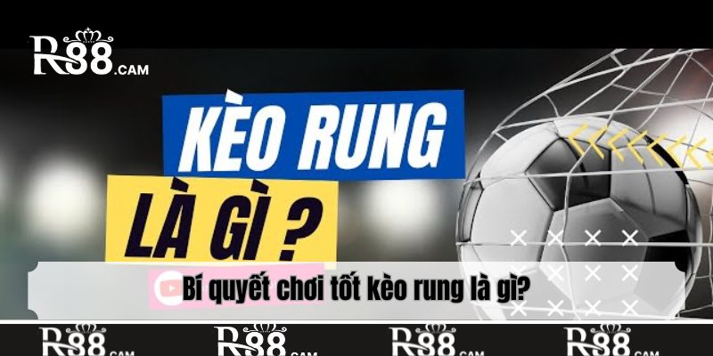Bí quyết chơi tốt kèo rung là gì?