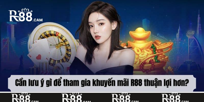 Cần lưu ý gì để tham gia khuyến mãi R88 thuận lợi hơn?