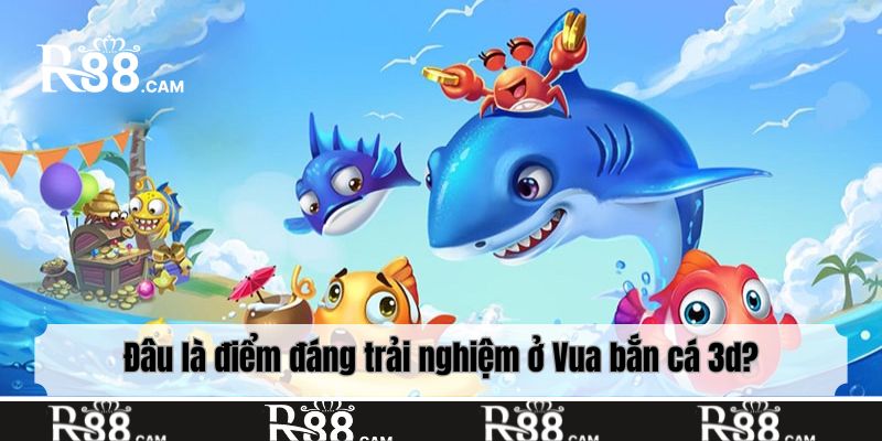 Đâu là điểm đáng trải nghiệm ở Vua bắn cá 3d?