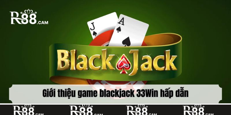 Giới thiệu game blackjack 33Win hấp dẫn