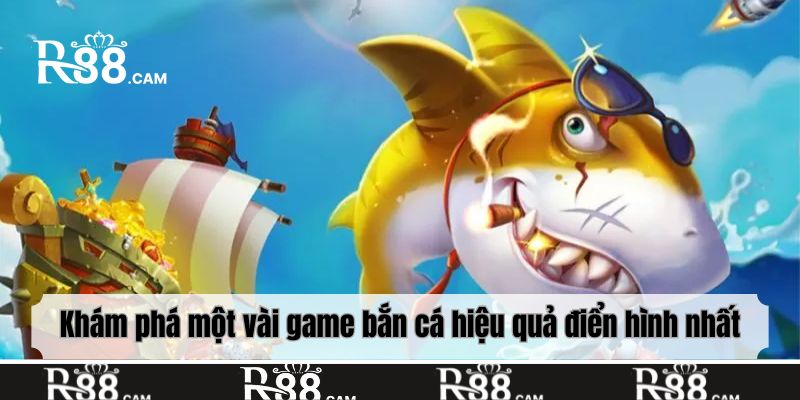 Khám phá một vài game bắn cá hiệu quả điển hình nhất