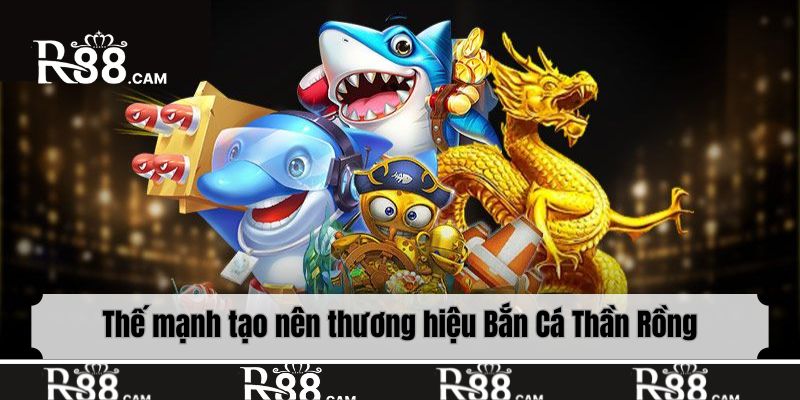 Khám phá những thế mạnh tạo nên thương hiệu Bắn Cá Thần Rồng