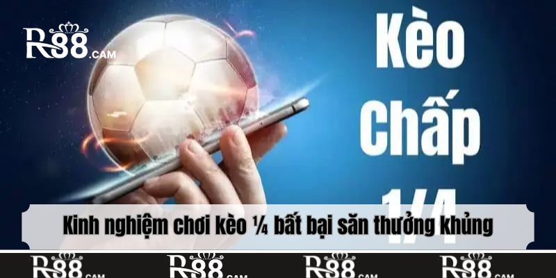 Kinh nghiệm chơi kèo ¼ bất bại săn thưởng khủng
