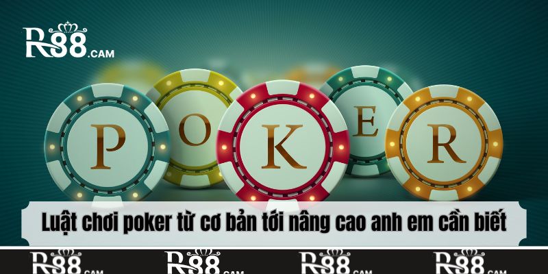 Luật chơi poker từ cơ bản tới nâng cao anh em cần biết