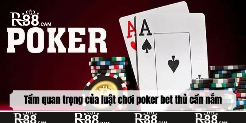 Tầm quan trọng của luật chơi poker bet thủ cần nắm