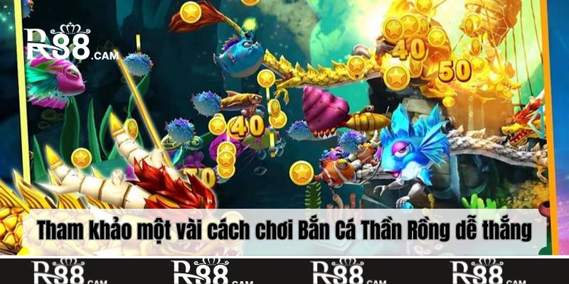 Tham khảo một vài cách chơi Bắn Cá Thần Rồng dễ thắng