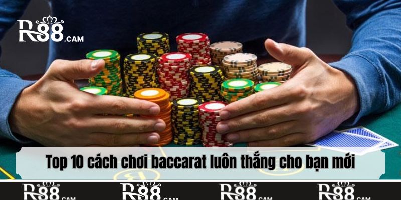 Top 10 cách chơi baccarat luôn thắng cho bạn mới