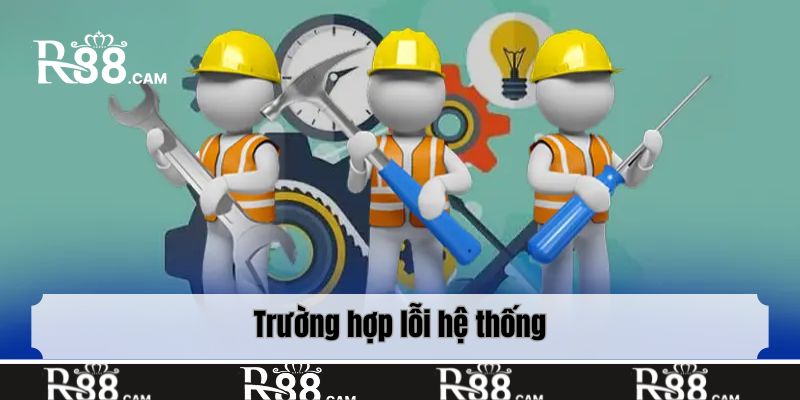 Trường hợp lỗi hệ thống